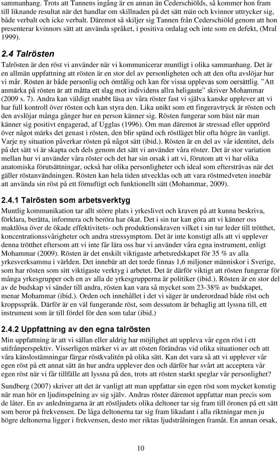 Däremot så skiljer sig Tannen från Cederschiöld genom att hon presenterar kvinnors sätt att använda språket, i positiva ordalag och inte som en defekt, (Mral 1999). 2.