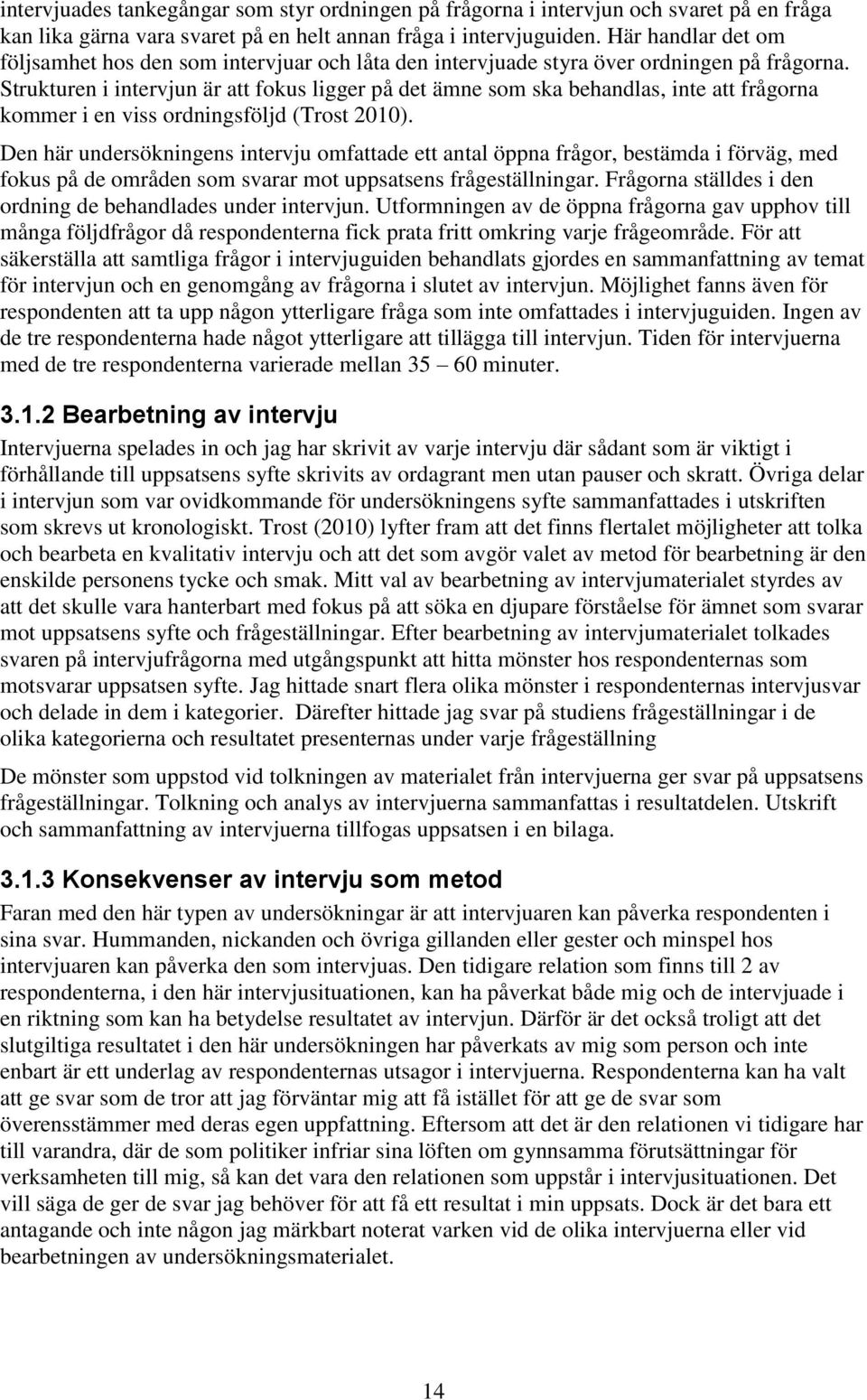 Strukturen i intervjun är att fokus ligger på det ämne som ska behandlas, inte att frågorna kommer i en viss ordningsföljd (Trost 2010).