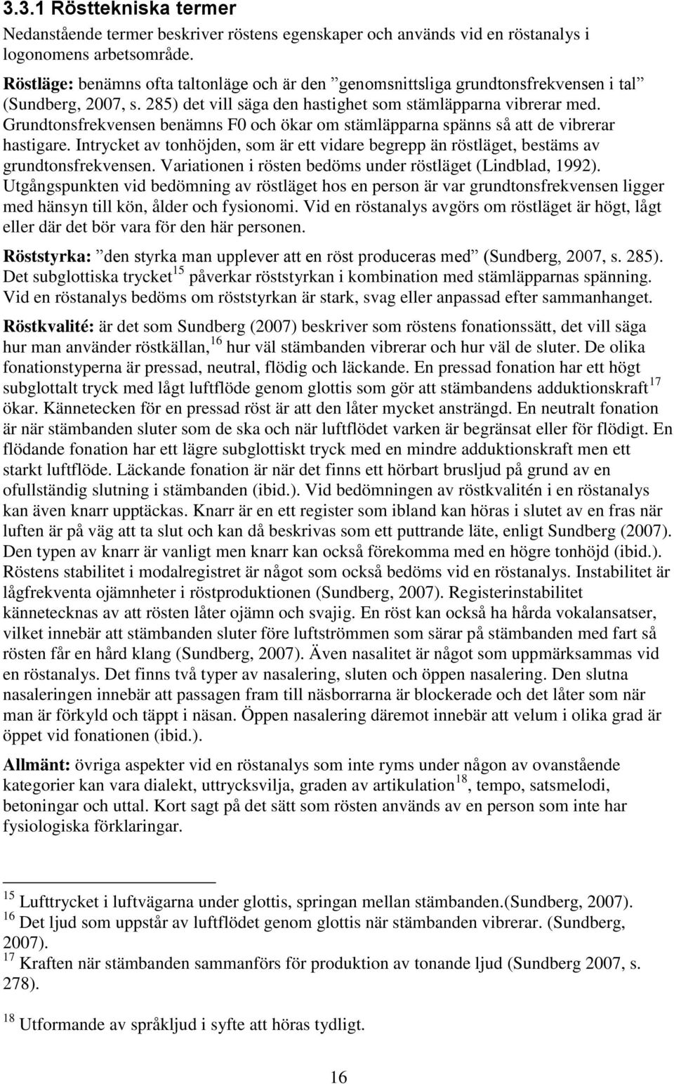 Grundtonsfrekvensen benämns F0 och ökar om stämläpparna spänns så att de vibrerar hastigare. Intrycket av tonhöjden, som är ett vidare begrepp än röstläget, bestäms av grundtonsfrekvensen.