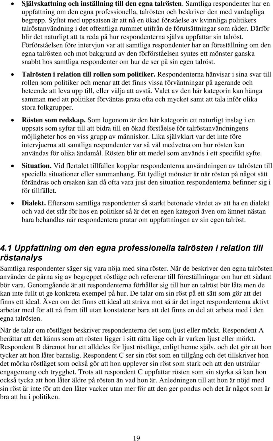 Därför blir det naturligt att ta reda på hur respondenterna själva uppfattar sin talröst.