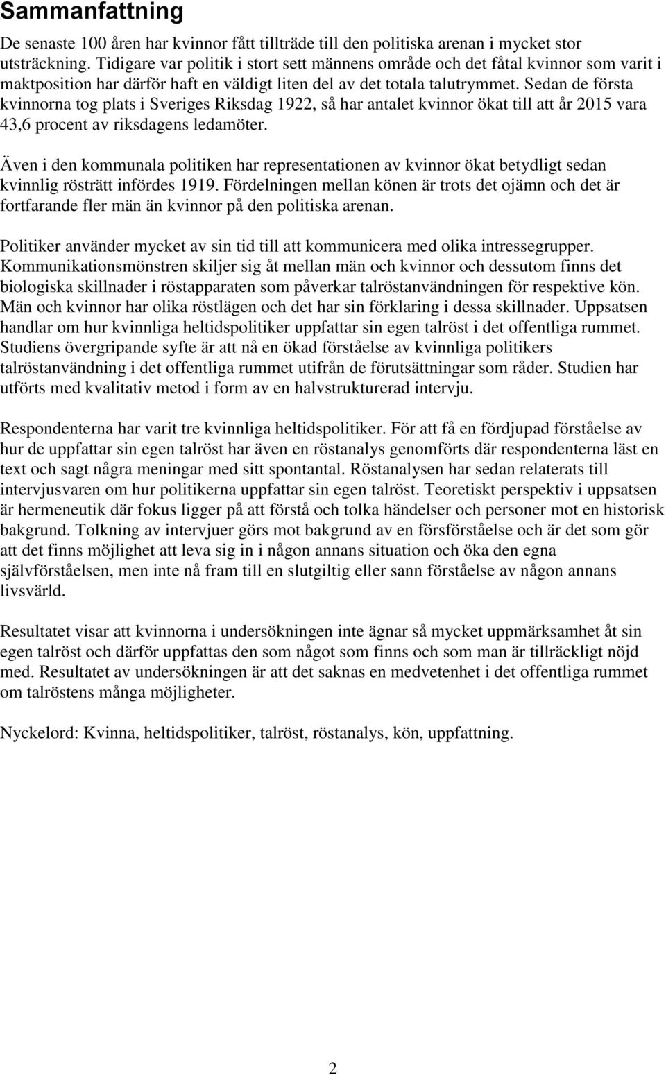 Sedan de första kvinnorna tog plats i Sveriges Riksdag 1922, så har antalet kvinnor ökat till att år 2015 vara 43,6 procent av riksdagens ledamöter.