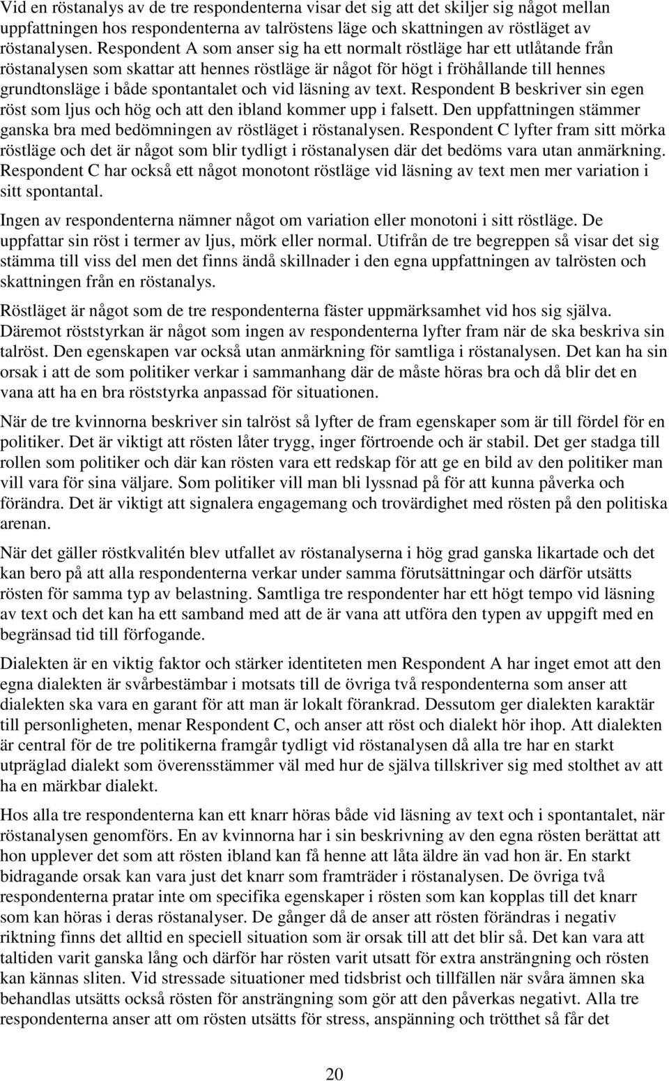 och vid läsning av text. Respondent B beskriver sin egen röst som ljus och hög och att den ibland kommer upp i falsett.