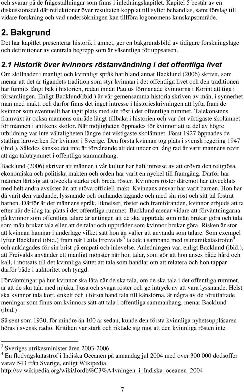 2. Bakgrund Det här kapitlet presenterar historik i ämnet, ger en bakgrundsbild av tidigare forskningsläge och definitioner av centrala begrepp som är väsentliga för uppsatsen. 2.