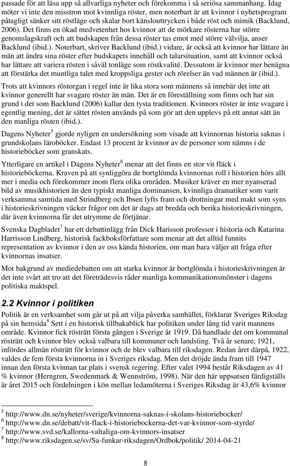 2006). Det finns en ökad medvetenhet hos kvinnor att de mörkare rösterna har större genomslagskraft och att budskapen från dessa röster tas emot med större välvilja, anser Backlund (ibid.). Noterbart, skriver Backlund (ibid.