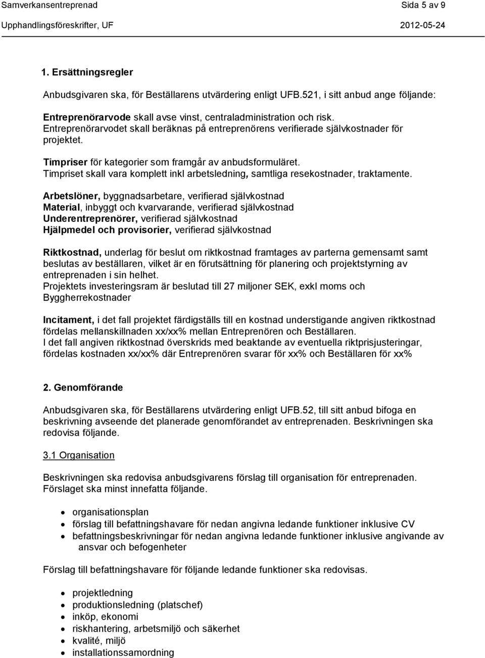 Timpriser för kategorier som framgår av anbudsformuläret. Timpriset skall vara komplett inkl arbetsledning, samtliga resekostnader, traktamente.