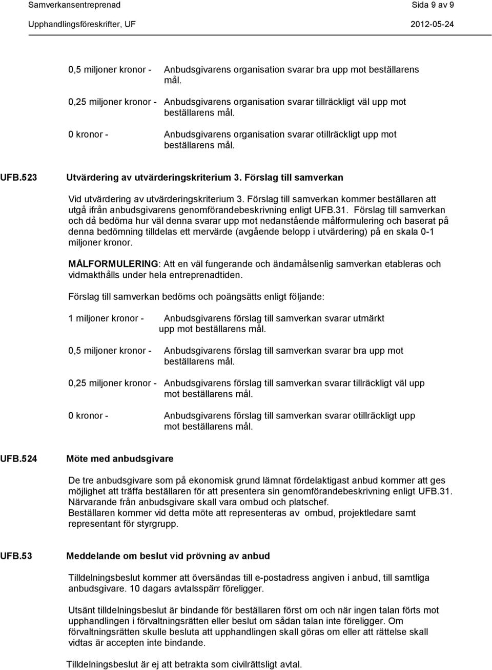 523 Utvärdering av utvärderingskriterium 3. Förslag till samverkan Vid utvärdering av utvärderingskriterium 3.