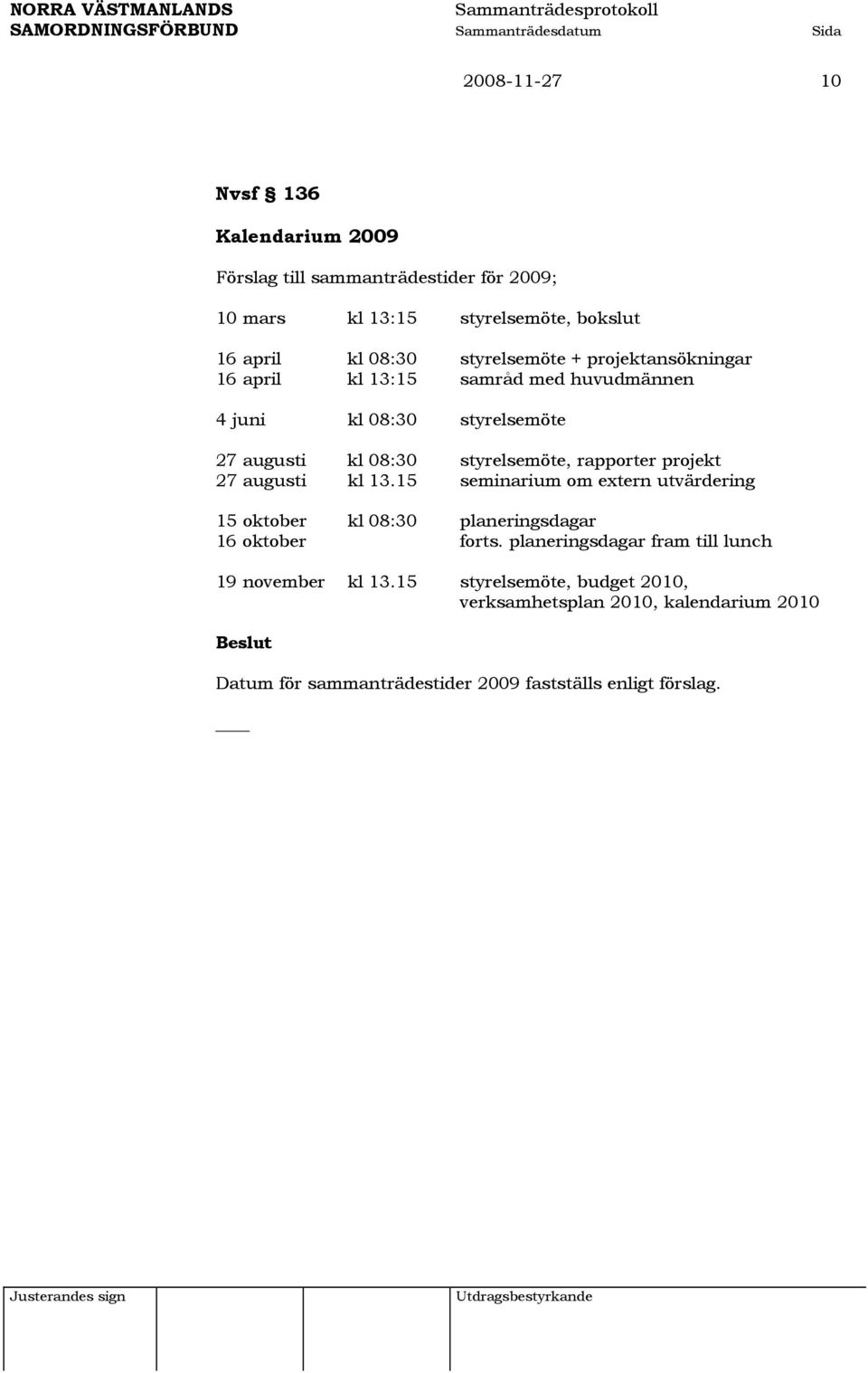 rapporter projekt 27 augusti kl 13.15 seminarium om extern utvärdering 15 oktober kl 08:30 planeringsdagar 16 oktober forts.