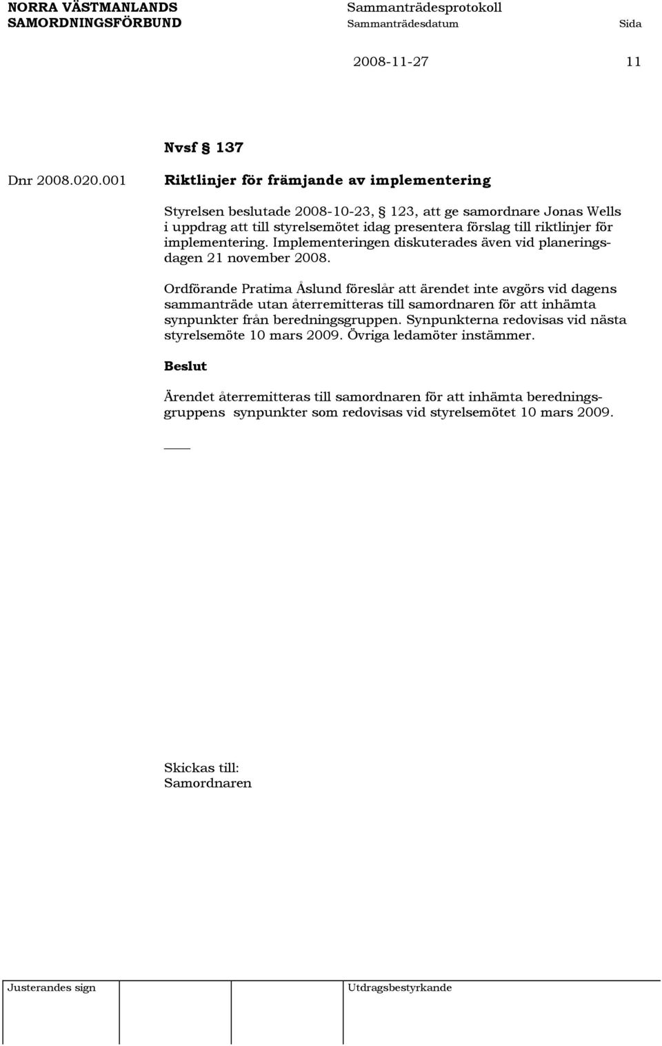 riktlinjer för implementering. Implementeringen diskuterades även vid planeringsdagen 21 november 2008.