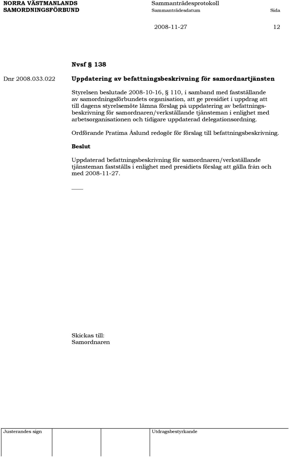 att ge presidiet i uppdrag att till dagens styrelsemöte lämna förslag på uppdatering av befattningsbeskrivning för samordnaren/verkställande tjänsteman i enlighet med