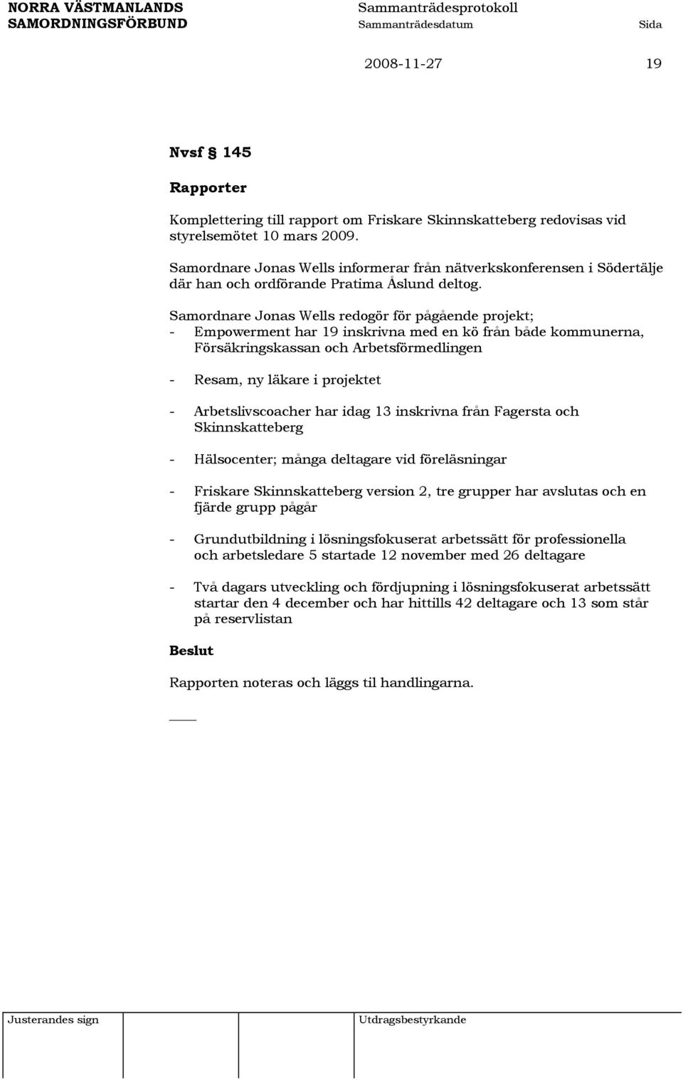 Samordnare Jonas Wells redogör för pågående projekt; - Empowerment har 19 inskrivna med en kö från både kommunerna, Försäkringskassan och Arbetsförmedlingen - Resam, ny läkare i projektet -