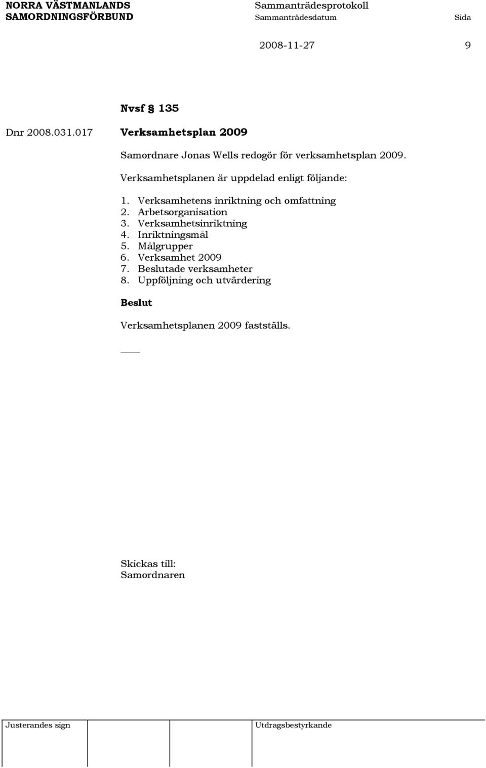 Verksamhetsplanen är uppdelad enligt följande: 1. Verksamhetens inriktning och omfattning 2.