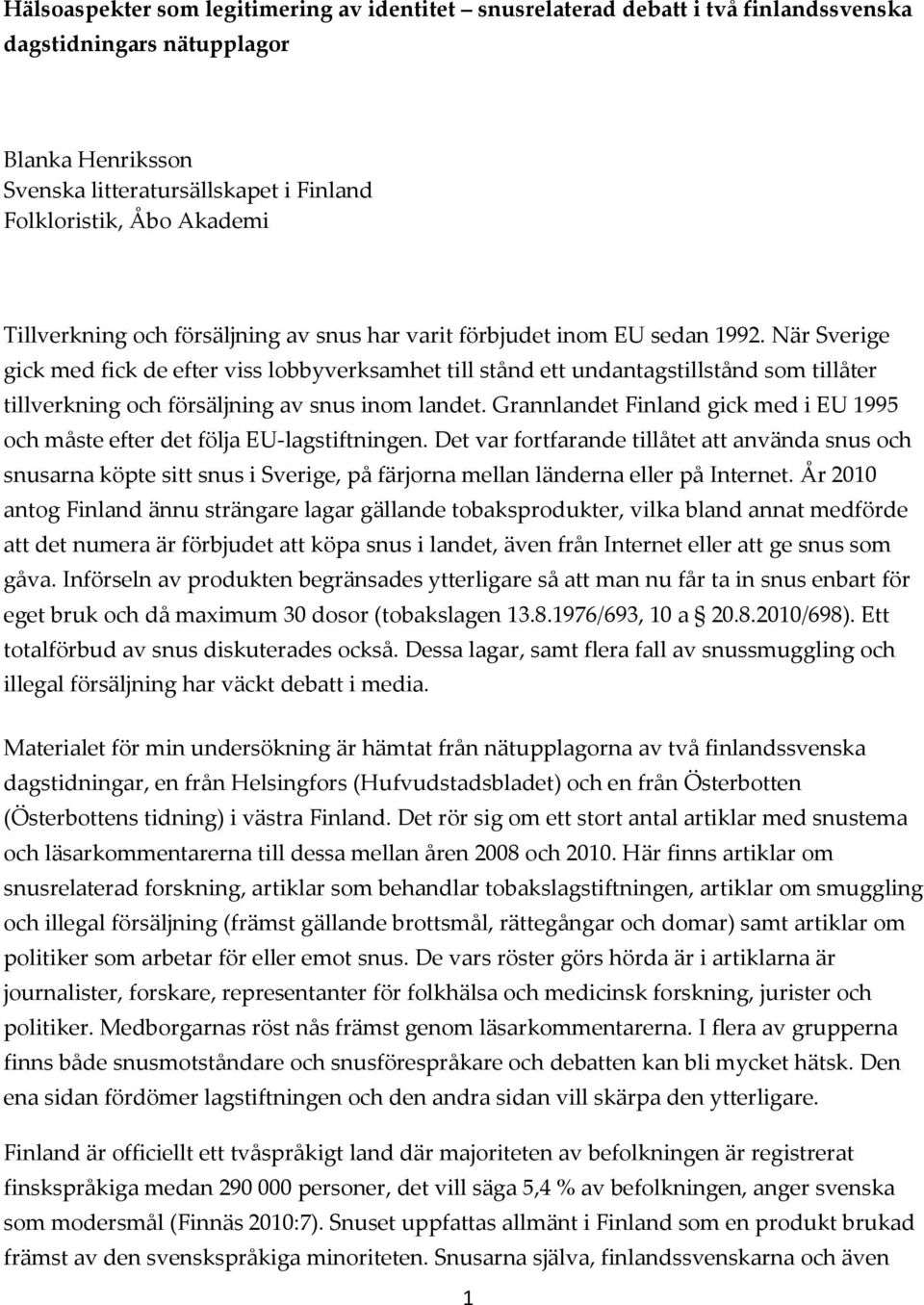 När Sverige gick med fick de efter viss lobbyverksamhet till stånd ett undantagstillstånd som tillåter tillverkning och försäljning av snus inom landet.