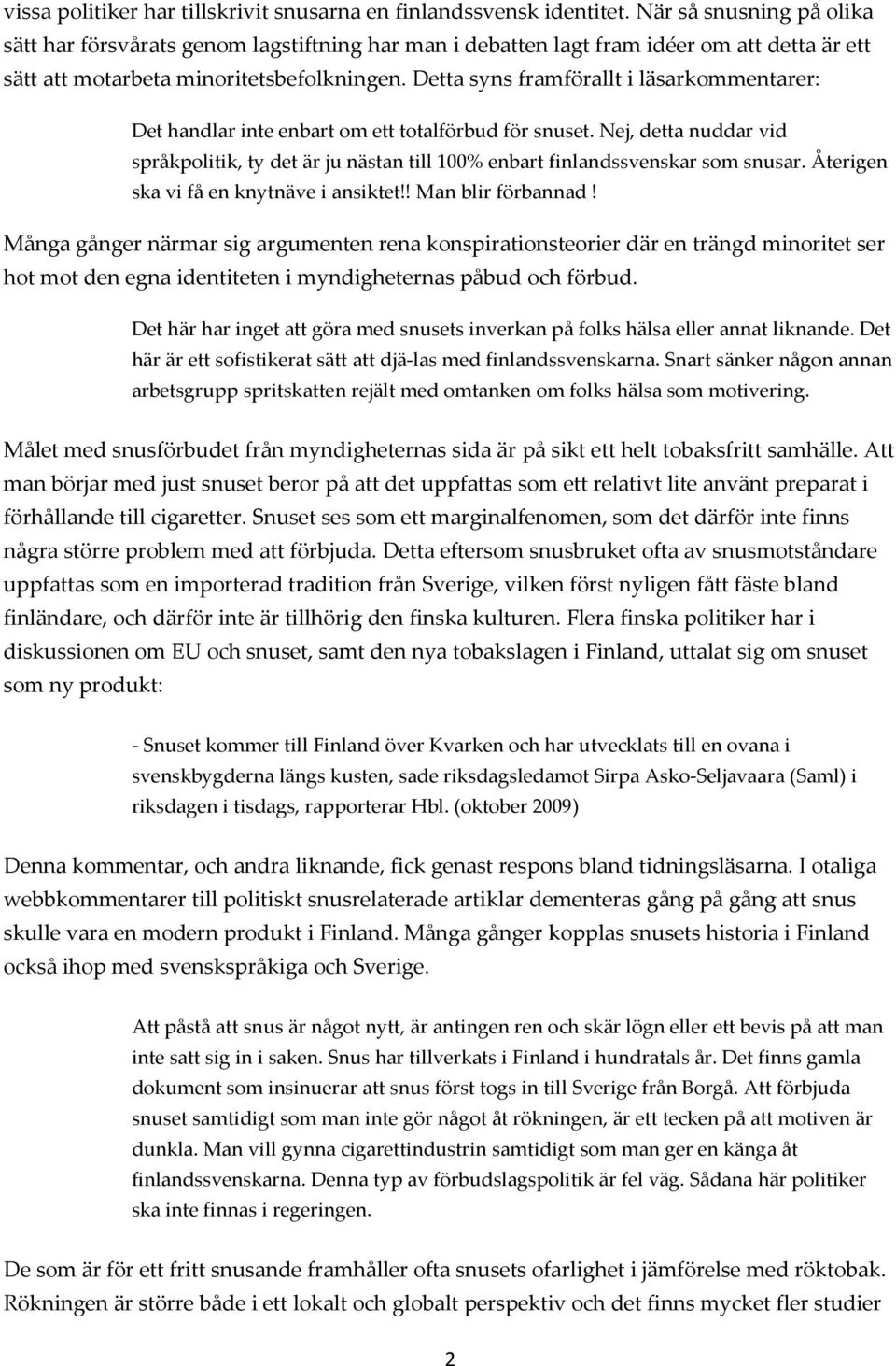 Detta syns framförallt i läsarkommentarer: Det handlar inte enbart om ett totalförbud för snuset. Nej, detta nuddar vid språkpolitik, ty det är ju nästan till 100% enbart finlandssvenskar som snusar.