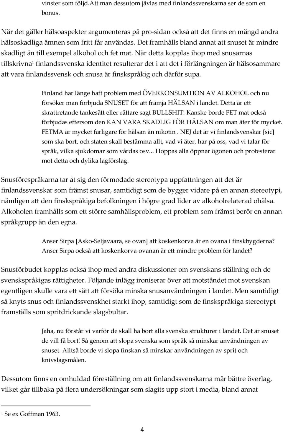 Det framhålls bland annat att snuset är mindre skadligt än till exempel alkohol och fet mat.