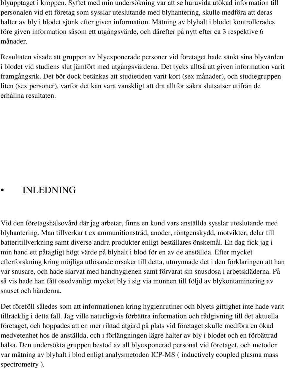 efter given information. Mätning av blyhalt i blodet kontrollerades före given information såsom ett utgångsvärde, och därefter på nytt efter ca 3 respektive 6 månader.