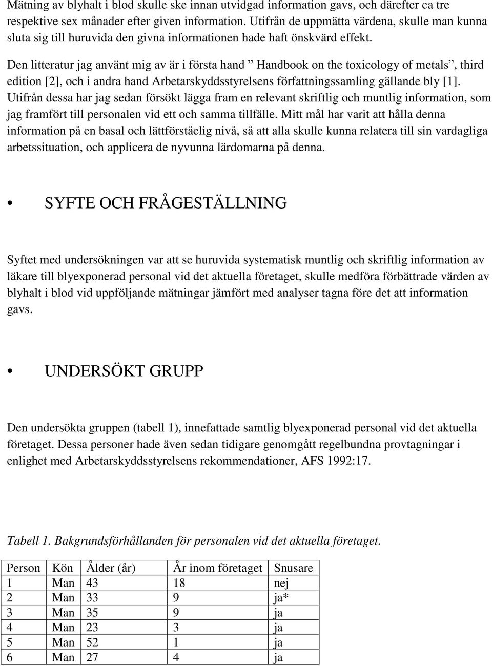 Den litteratur jag använt mig av är i första hand Handbook on the toxicology of metals, third edition [2], och i andra hand Arbetarskyddsstyrelsens författningssamling gällande bly [1].