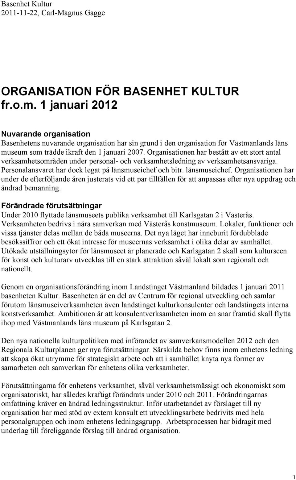 Organisationen har bestått av ett stort antal verksamhetsområden under personal- och verksamhetsledning av verksamhetsansvariga. Personalansvaret har dock legat på länsmuseichef och bitr.