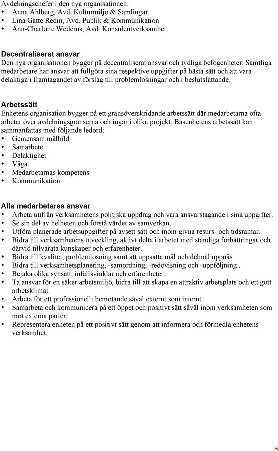 Samtliga medarbetare har ansvar att fullgöra sina respektive uppgifter på bästa sätt och att vara delaktiga i framtagandet av förslag till problemlösningar och i beslutsfattande.