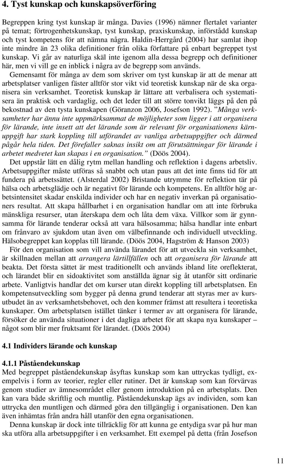 Haldin-Herrgård (2004) har samlat ihop inte mindre än 23 olika definitioner från olika författare på enbart begreppet tyst kunskap.