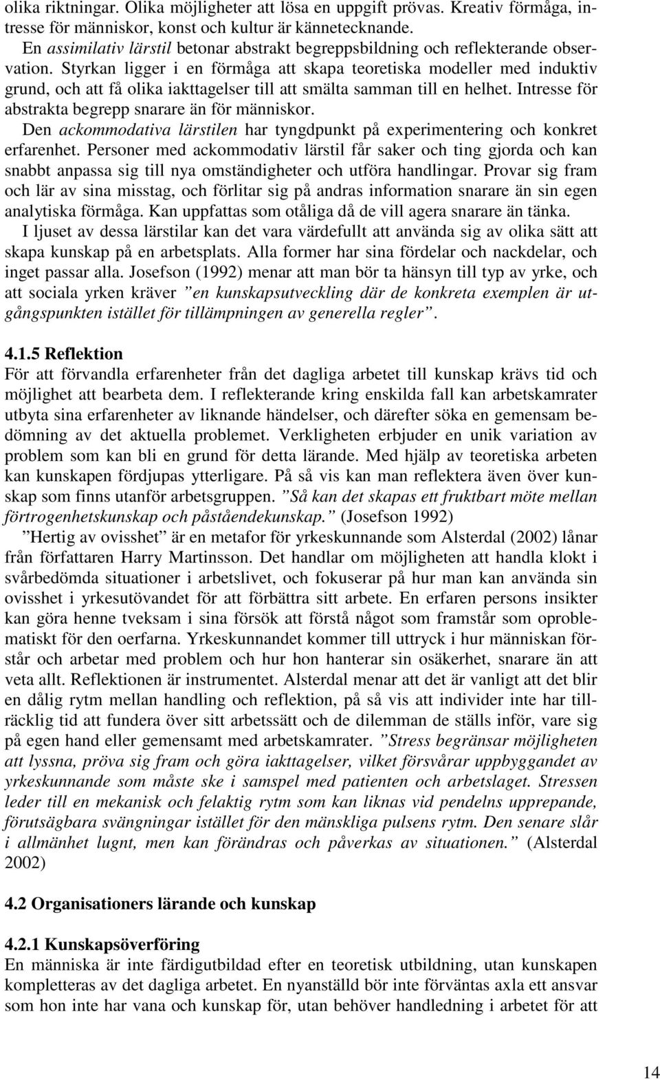 Styrkan ligger i en förmåga att skapa teoretiska modeller med induktiv grund, och att få olika iakttagelser till att smälta samman till en helhet.