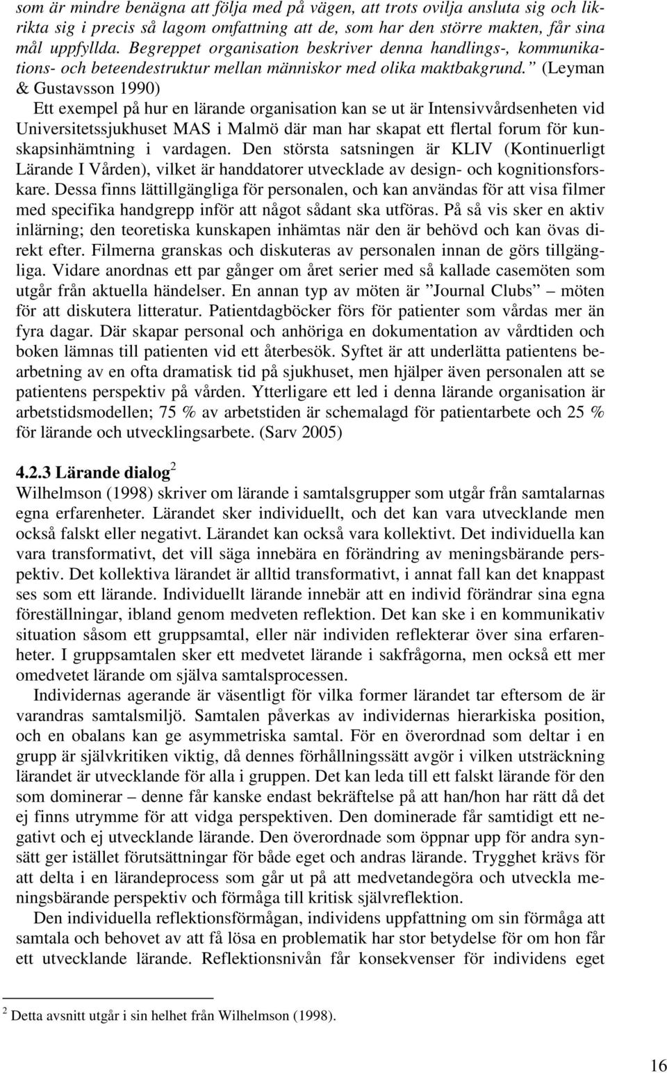 (Leyman & Gustavsson 1990) Ett exempel på hur en lärande organisation kan se ut är Intensivvårdsenheten vid Universitetssjukhuset MAS i Malmö där man har skapat ett flertal forum för