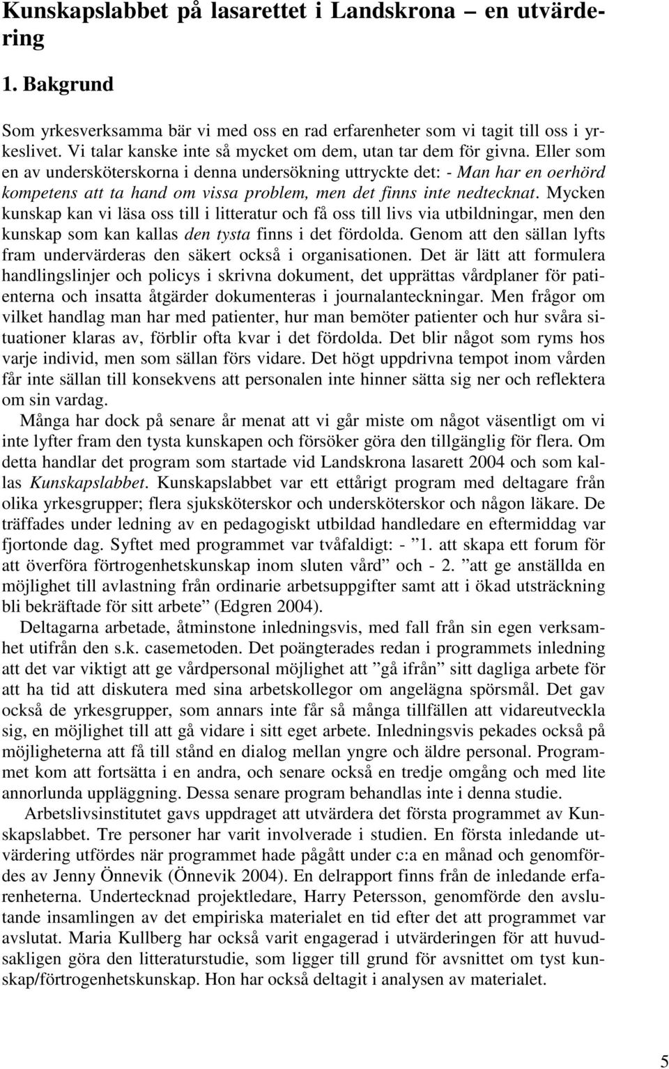 Eller som en av undersköterskorna i denna undersökning uttryckte det: - Man har en oerhörd kompetens att ta hand om vissa problem, men det finns inte nedtecknat.