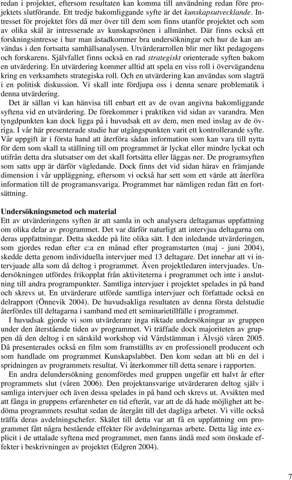 Där finns också ett forskningsintresse i hur man åstadkommer bra undersökningar och hur de kan användas i den fortsatta samhällsanalysen. Utvärderarrollen blir mer likt pedagogens och forskarens.