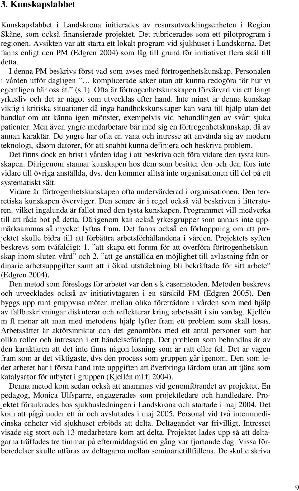 I denna PM beskrivs först vad som avses med förtrogenhetskunskap. Personalen i vården utför dagligen komplicerade saker utan att kunna redogöra för hur vi egentligen bär oss åt. (s 1).