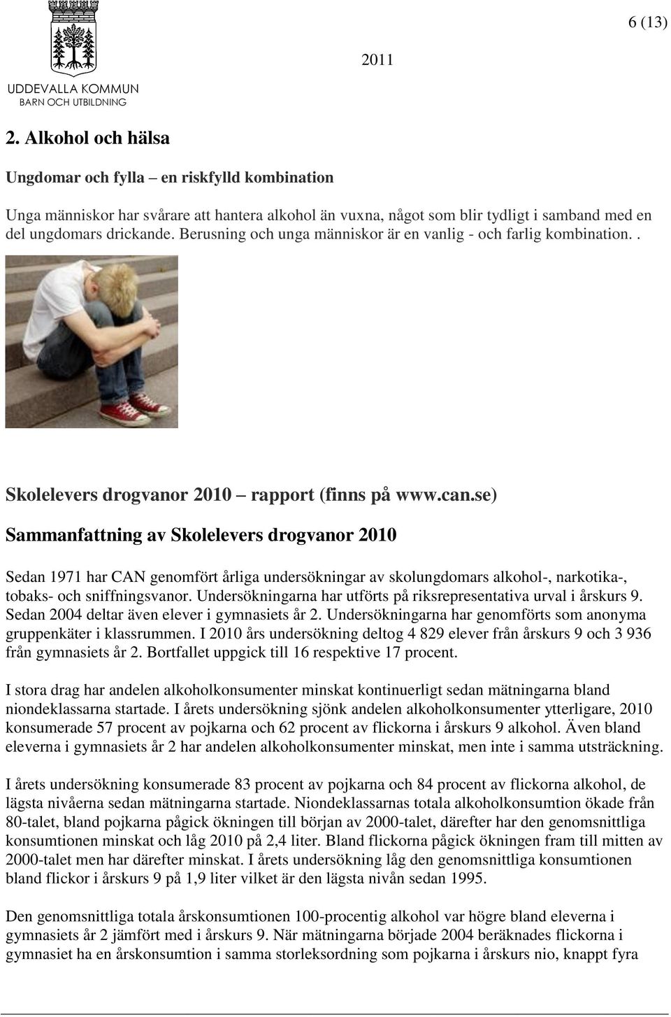 se) Sammanfattning av Skolelevers drogvanor 2010 Sedan 1971 har CAN genomfört årliga undersökningar av skolungdomars alkohol-, narkotika-, tobaks- och sniffningsvanor.