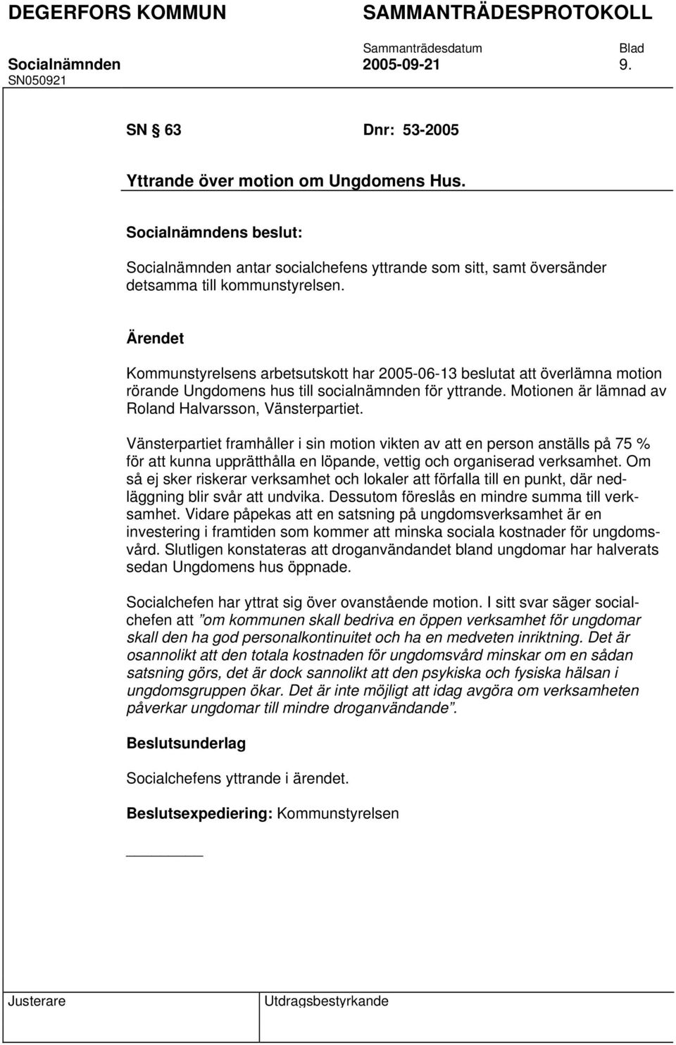 Vänsterpartiet framhåller i sin motion vikten av att en person anställs på 75 % för att kunna upprätthålla en löpande, vettig och organiserad verksamhet.