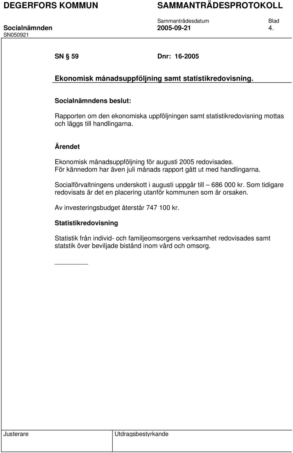 För kännedom har även juli månads rapport gått ut med handlingarna. Socialförvaltningens underskott i augusti uppgår till 686 000 kr.