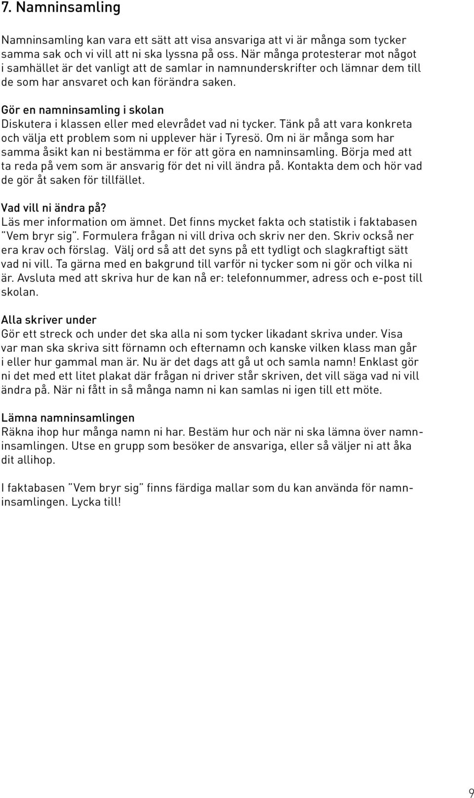 Gör en namninsamling i skolan Diskutera i klassen eller med elevrådet vad ni tycker. Tänk på att vara konkreta och välja ett problem som ni upplever här i Tyresö.