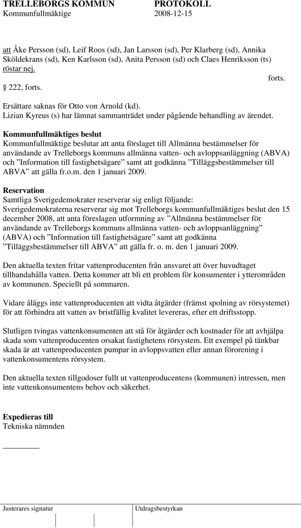 Kommunfullmäktiges beslut Kommunfullmäktige beslutar att anta förslaget till Allmänna bestämmelser för användande av Trelleborgs kommuns allmänna vatten- och avloppsanläggning (ABVA) och Information