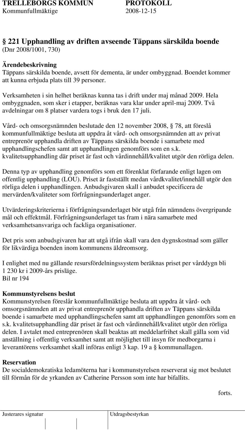 Hela ombyggnaden, som sker i etapper, beräknas vara klar under april-maj 2009. Två avdelningar om 8 platser vardera togs i bruk den 17 juli.