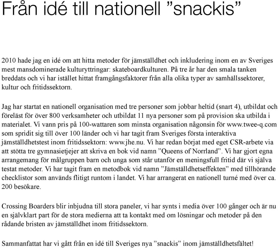 Jag har startat en nationell organisation med tre personer som jobbar heltid (snart 4), utbildat och föreläst för över 800 verksamheter och utbildat 11 nya personer som på provision ska utbilda i