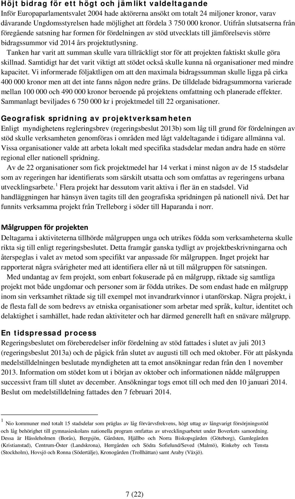 Tanken har varit att summan skulle vara tillräckligt stor för att projekten faktiskt skulle göra skillnad.