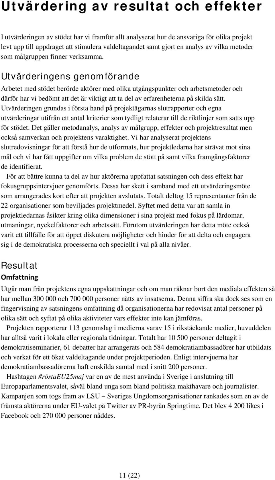 Utvärderingens genomförande Arbetet med stödet berörde aktörer med olika utgångspunkter och arbetsmetoder och därför har vi bedömt att det är viktigt att ta del av erfarenheterna på skilda sätt.