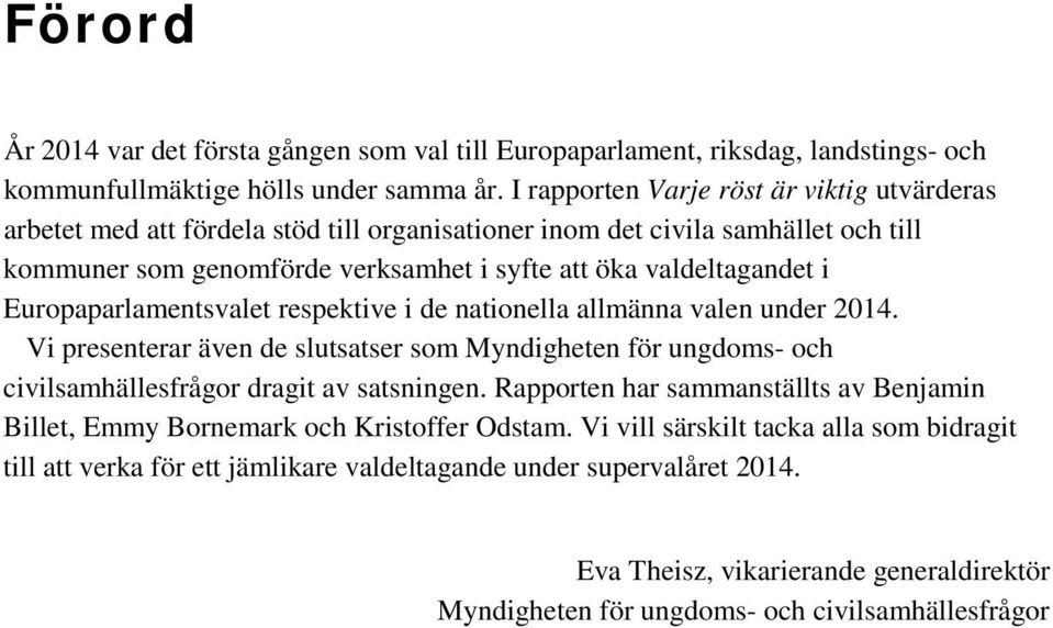 Europaparlamentsvalet respektive i de nationella allmänna valen under 2014. Vi presenterar även de slutsatser som Myndigheten för ungdoms- och civilsamhällesfrågor dragit av satsningen.