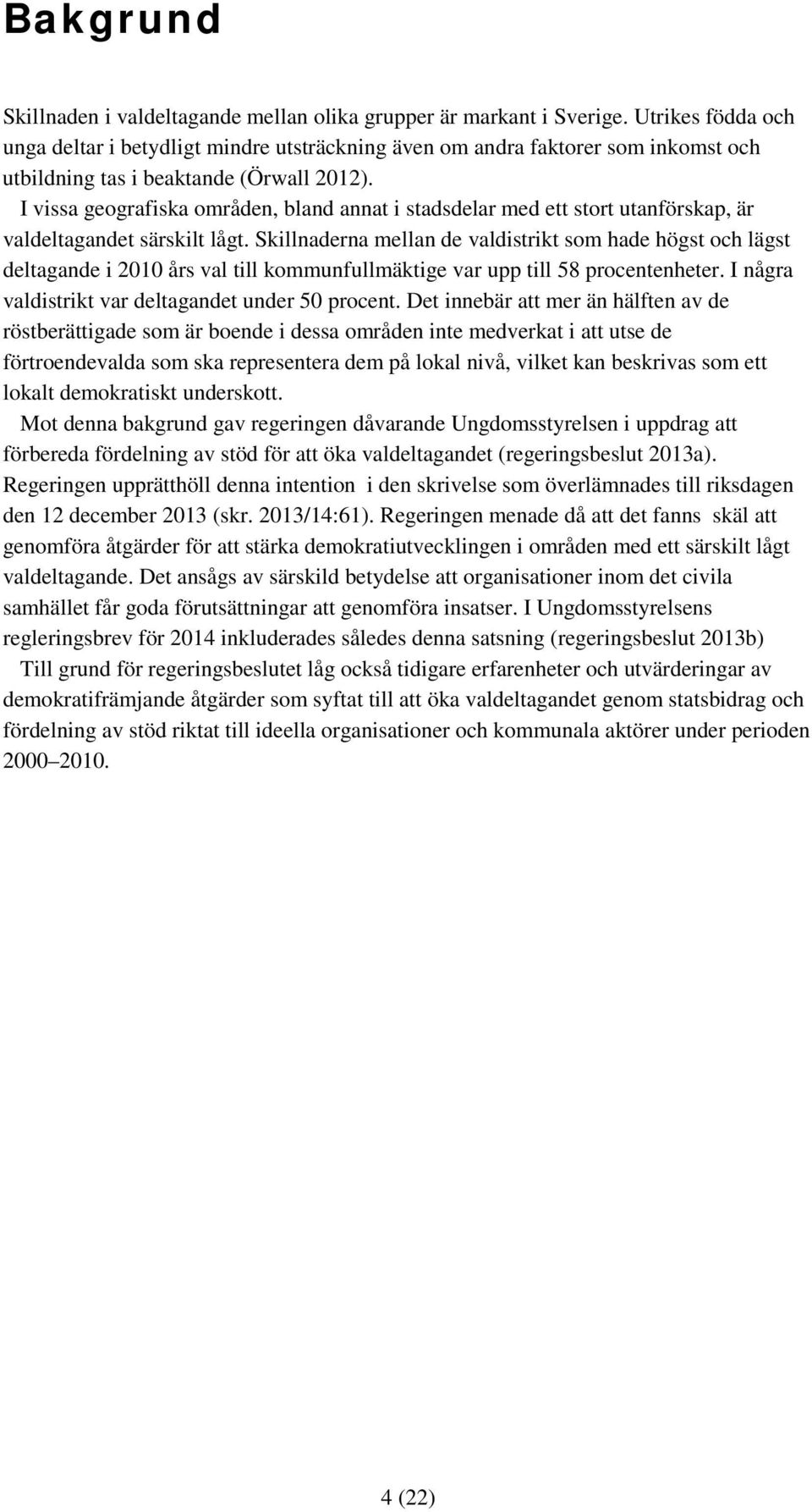I vissa geografiska områden, bland annat i stadsdelar med ett stort utanförskap, är valdeltagandet särskilt lågt.