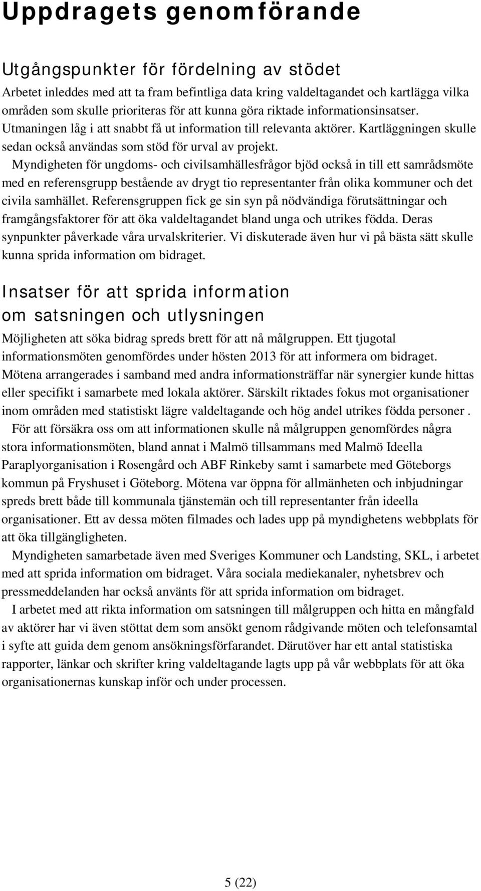 Myndigheten för ungdoms- och civilsamhällesfrågor bjöd också in till ett samrådsmöte med en referensgrupp bestående av drygt tio representanter från olika kommuner och det civila samhället.