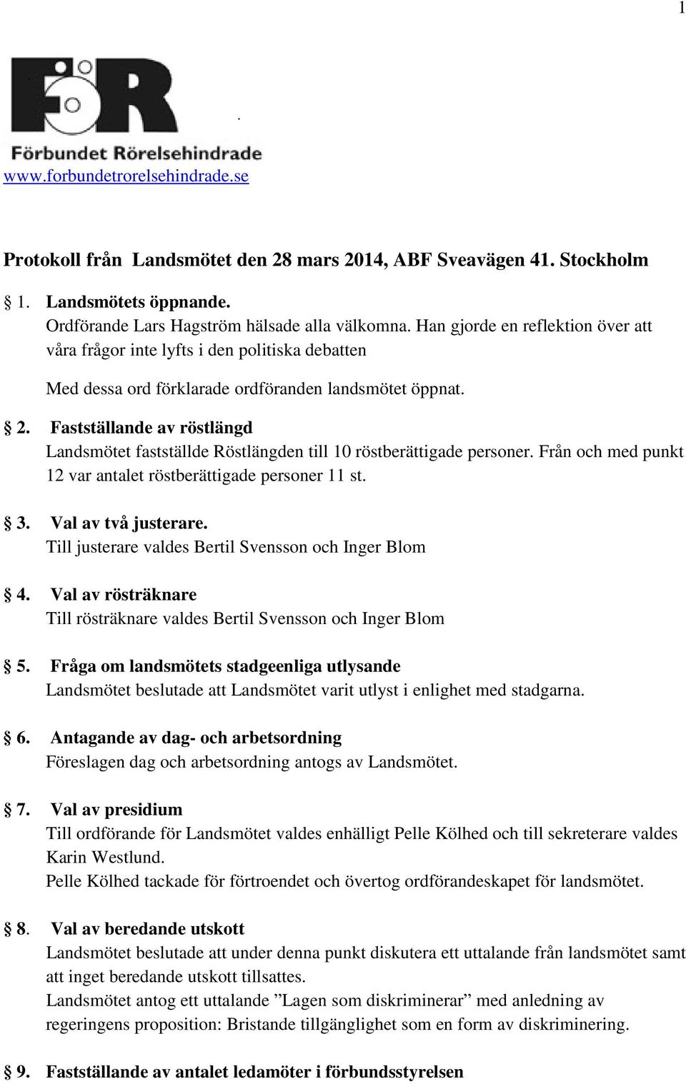 Fastställande av röstlängd Landsmötet fastställde Röstlängden till 10 röstberättigade personer. Från och med punkt 12 var antalet röstberättigade personer 11 st. 3. Val av två justerare.