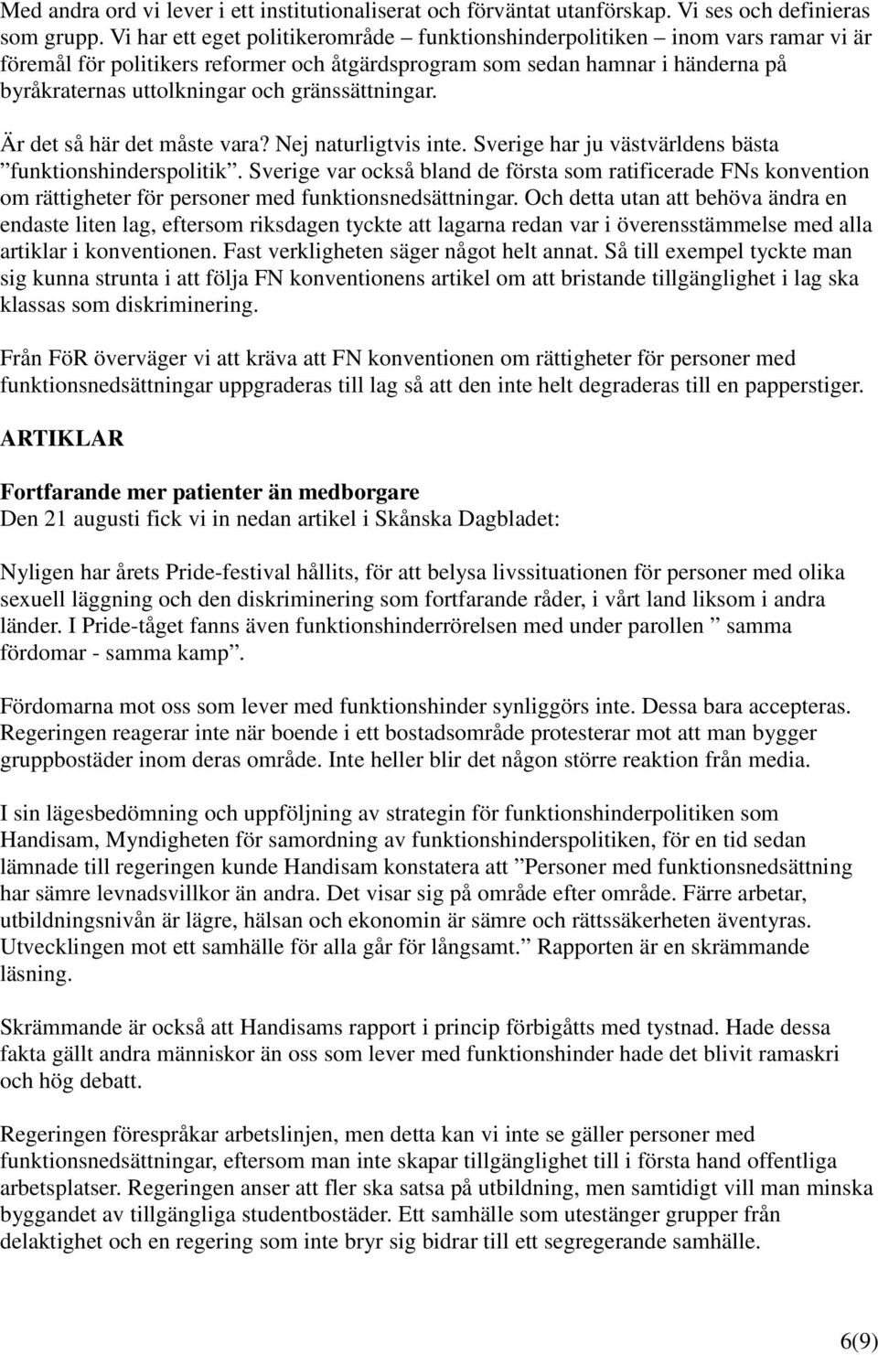 gränssättningar. Är det så här det måste vara? Nej naturligtvis inte. Sverige har ju västvärldens bästa funktionshinderspolitik.