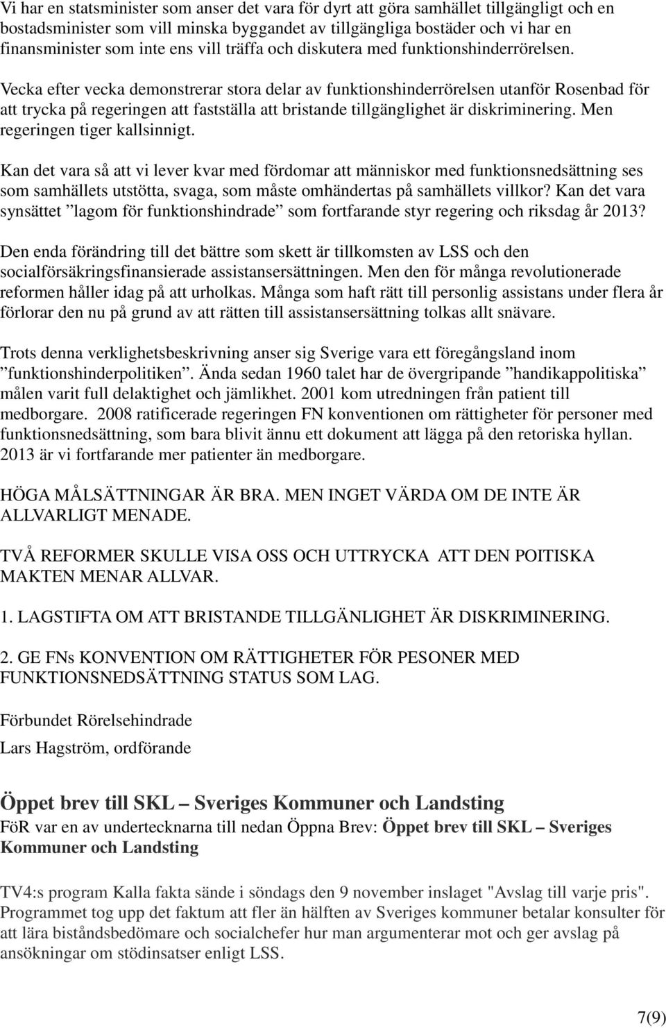 Vecka efter vecka demonstrerar stora delar av funktionshinderrörelsen utanför Rosenbad för att trycka på regeringen att fastställa att bristande tillgänglighet är diskriminering.