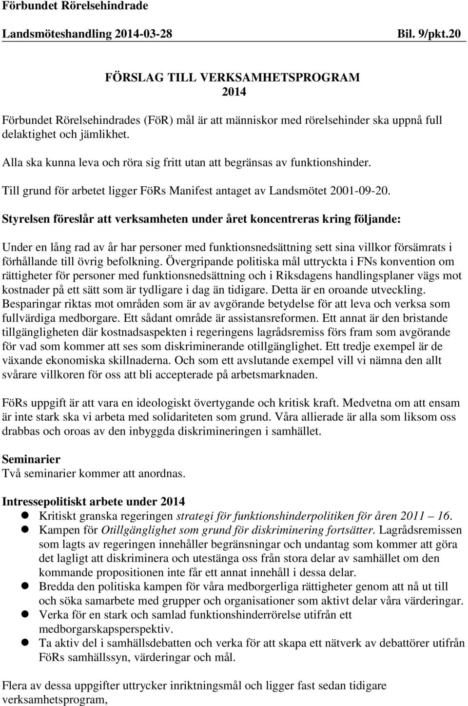 Alla ska kunna leva och röra sig fritt utan att begränsas av funktionshinder. Till grund för arbetet ligger FöRs Manifest antaget av Landsmötet 2001-09-20.