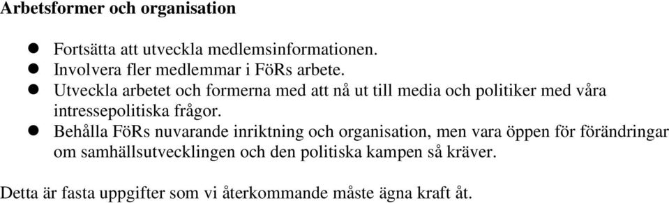 Utveckla arbetet och formerna med att nå ut till media och politiker med våra intressepolitiska frågor.