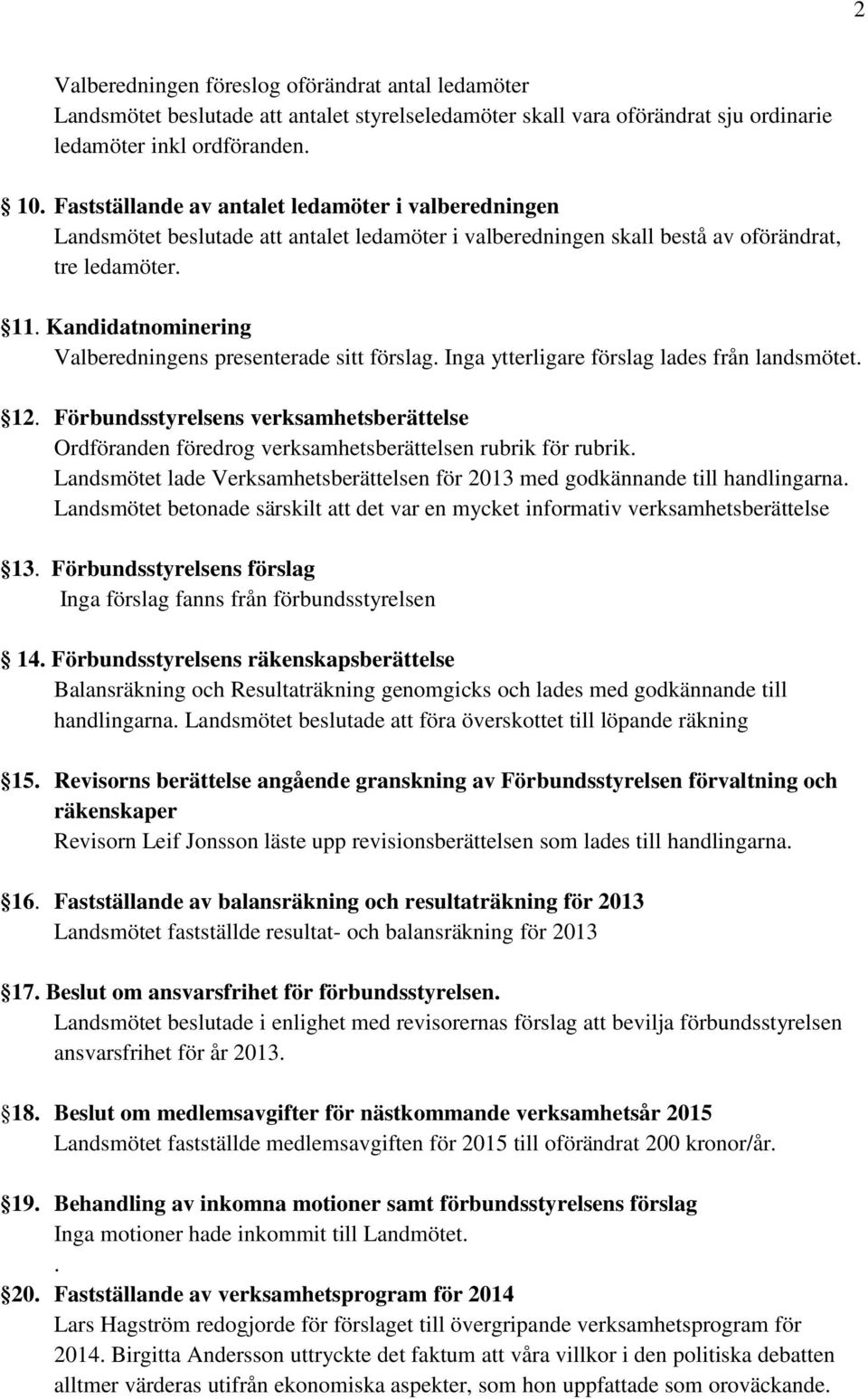Kandidatnominering Valberedningens presenterade sitt förslag. Inga ytterligare förslag lades från landsmötet. 12.