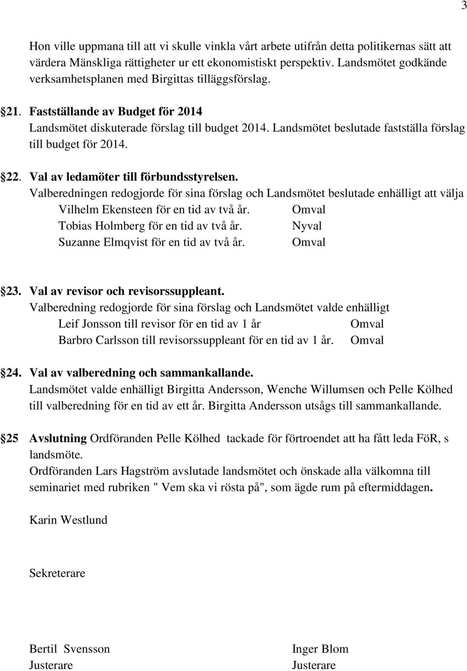 Landsmötet beslutade fastställa förslag till budget för 2014. 22. Val av ledamöter till förbundsstyrelsen.