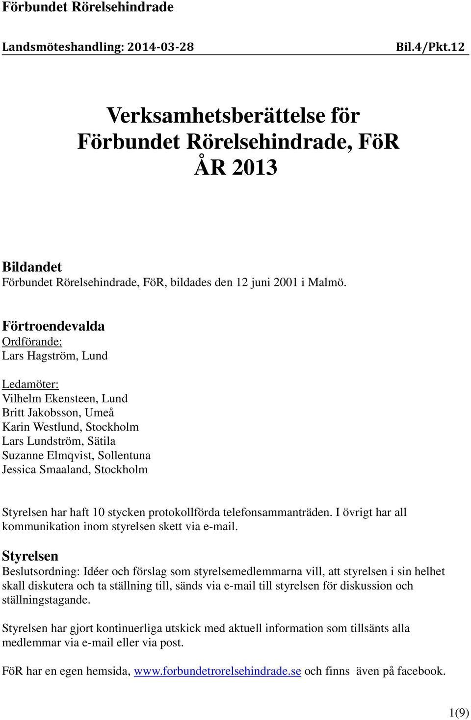 Förtroendevalda Ordförande: Lars Hagström, Lund Ledamöter: Vilhelm Ekensteen, Lund Britt Jakobsson, Umeå Karin Westlund, Stockholm Lars Lundström, Sätila Suzanne Elmqvist, Sollentuna Jessica