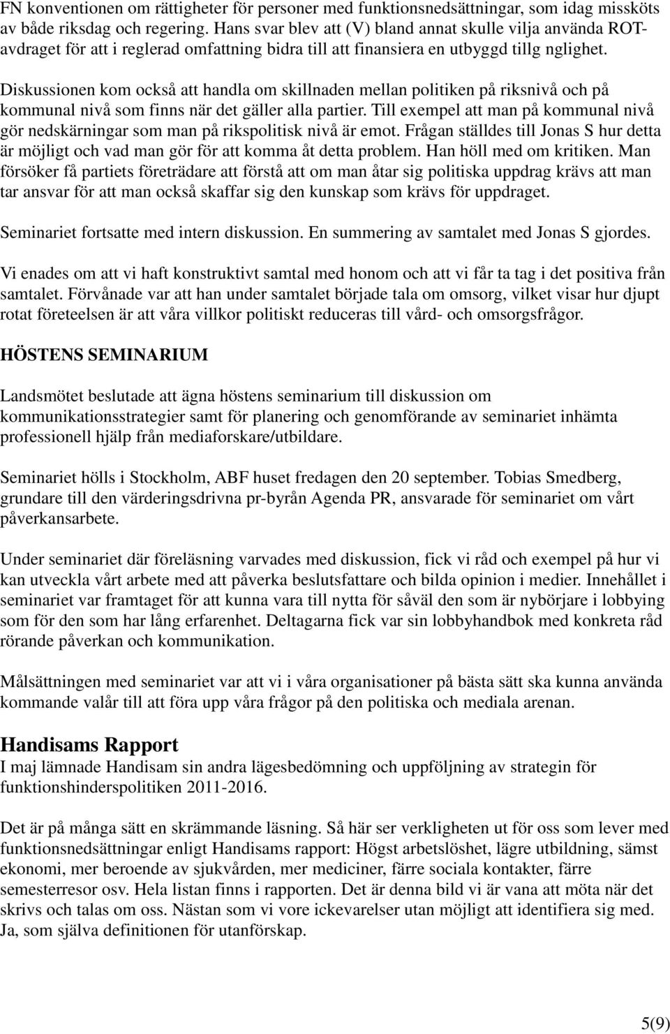 Diskussionen kom också att handla om skillnaden mellan politiken på riksnivå och på kommunal nivå som finns när det gäller alla partier.