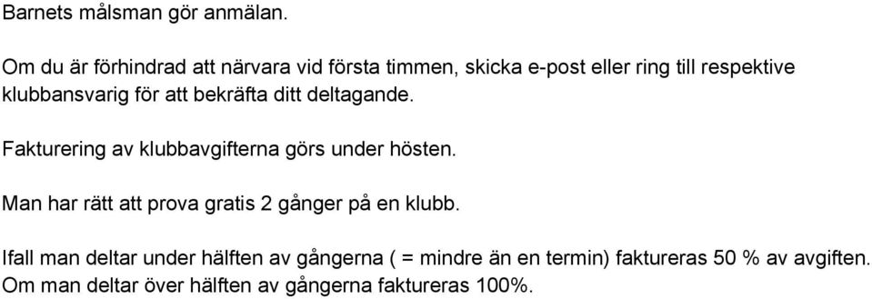 för att bekräfta ditt deltagande. Fakturering av klubbavgifterna görs under hösten.